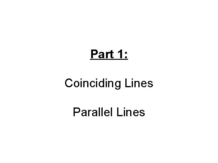 Part 1: Coinciding Lines Parallel Lines 