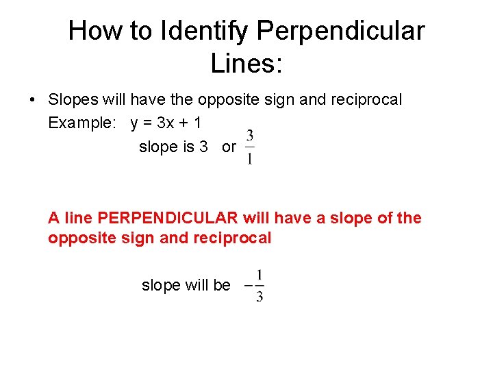 How to Identify Perpendicular Lines: • Slopes will have the opposite sign and reciprocal