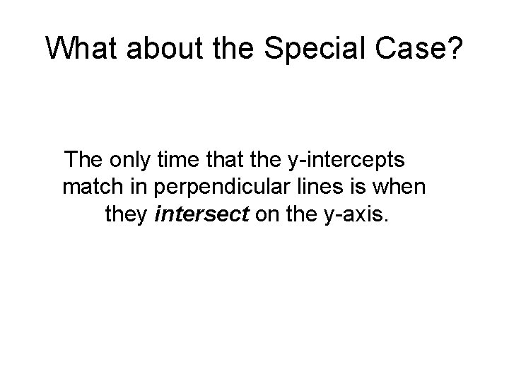 What about the Special Case? The only time that the y-intercepts match in perpendicular