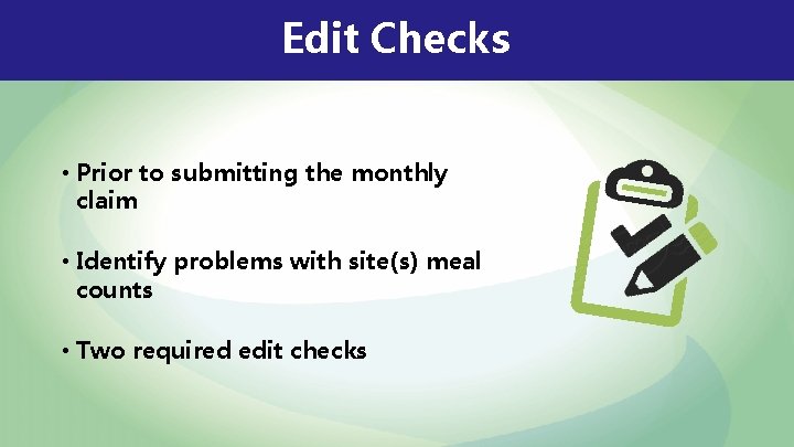 Edit Checks • Prior to submitting the monthly claim • Identify problems with site(s)
