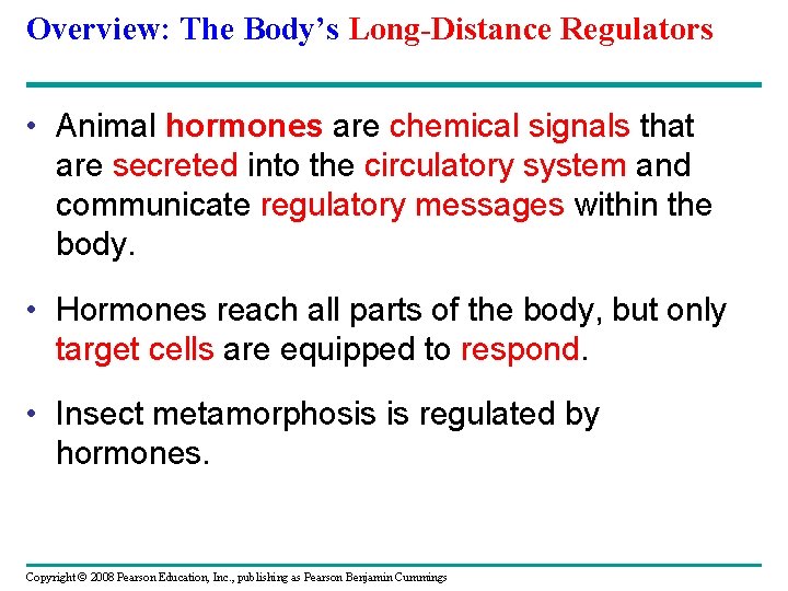 Overview: The Body’s Long-Distance Regulators • Animal hormones are chemical signals that are secreted