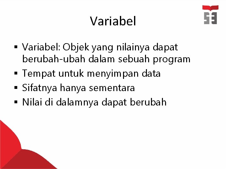 Variabel § Variabel: Objek yang nilainya dapat berubah-ubah dalam sebuah program § Tempat untuk