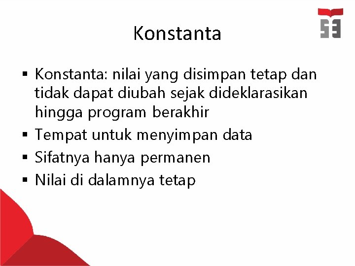 Konstanta § Konstanta: nilai yang disimpan tetap dan tidak dapat diubah sejak dideklarasikan hingga