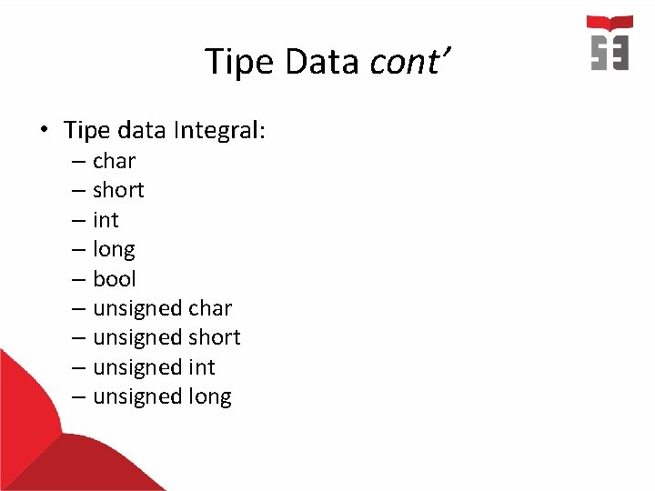 Tipe Data cont’ • Tipe data Integral: – char – short – int –