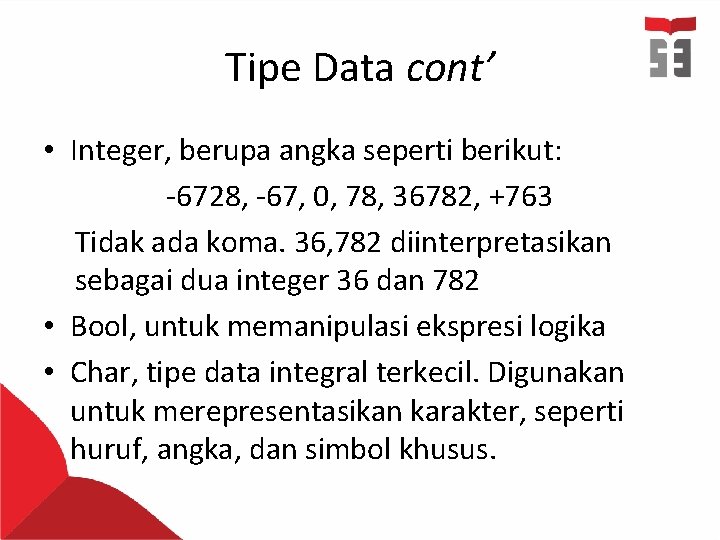 Tipe Data cont’ • Integer, berupa angka seperti berikut: -6728, -67, 0, 78, 36782,