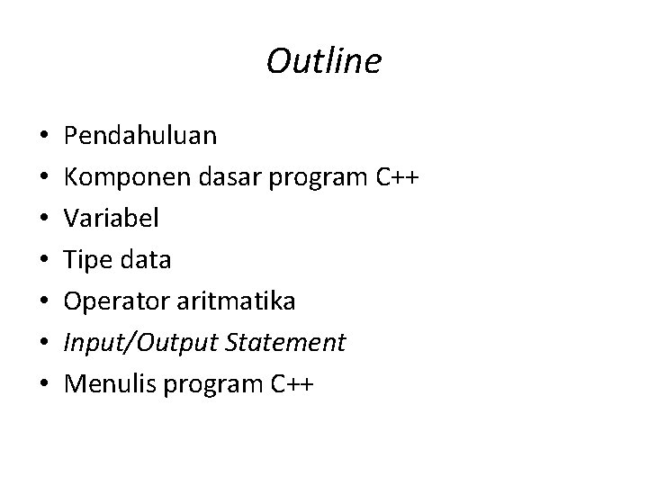 Outline • • Pendahuluan Komponen dasar program C++ Variabel Tipe data Operator aritmatika Input/Output