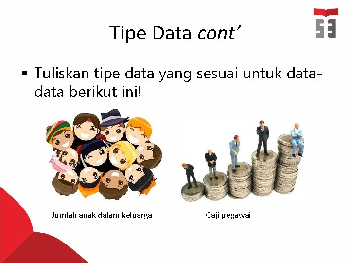 Tipe Data cont’ § Tuliskan tipe data yang sesuai untuk data berikut ini! Jumlah