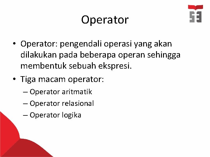 Operator • Operator: pengendali operasi yang akan dilakukan pada beberapa operan sehingga membentuk sebuah