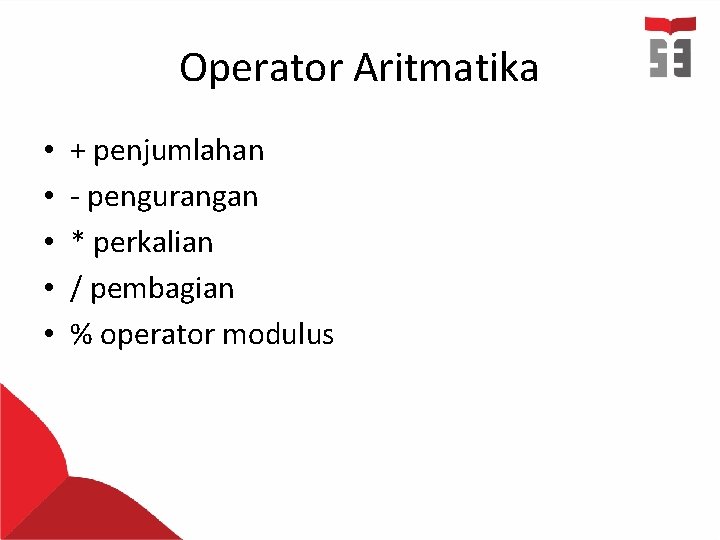 Operator Aritmatika • • • + penjumlahan - pengurangan * perkalian / pembagian %
