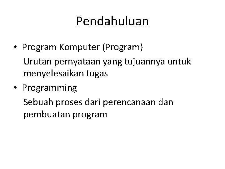 Pendahuluan • Program Komputer (Program) Urutan pernyataan yang tujuannya untuk menyelesaikan tugas • Programming