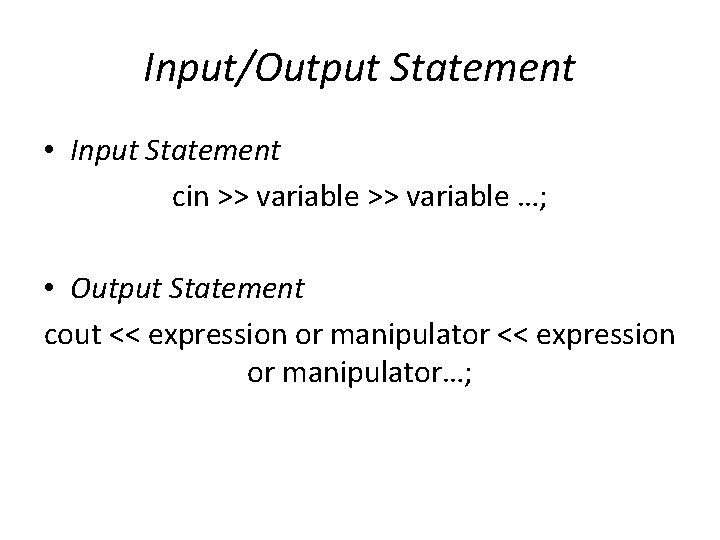 Input/Output Statement • Input Statement cin >> variable …; • Output Statement cout <<