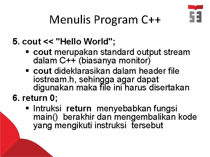 Menulis Program C++ 5. cout << "Hello World"; § cout merupakan standard output stream