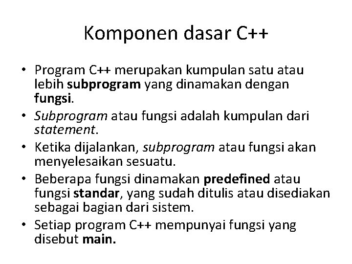 Komponen dasar C++ • Program C++ merupakan kumpulan satu atau lebih subprogram yang dinamakan