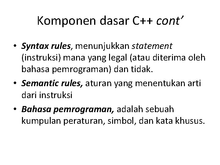 Komponen dasar C++ cont’ • Syntax rules, menunjukkan statement (instruksi) mana yang legal (atau