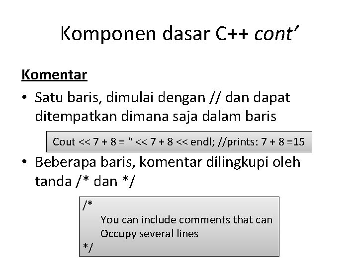 Komponen dasar C++ cont’ Komentar • Satu baris, dimulai dengan // dan dapat ditempatkan