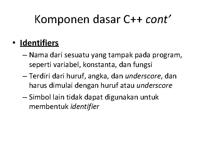 Komponen dasar C++ cont’ • Identifiers – Nama dari sesuatu yang tampak pada program,