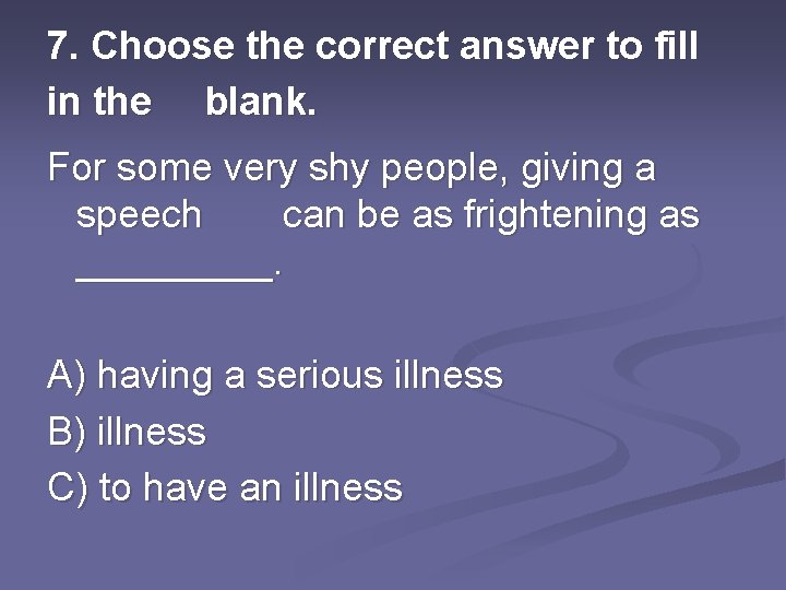 7. Choose the correct answer to fill in the blank. For some very shy