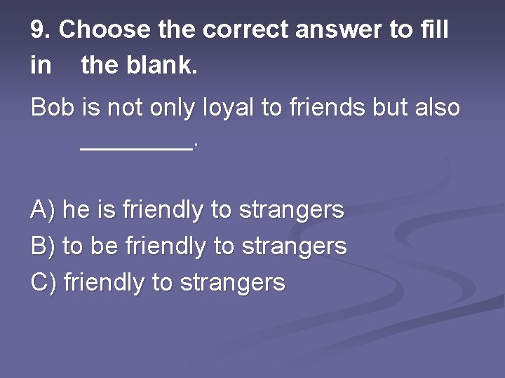 9. Choose the correct answer to fill in the blank. Bob is not only