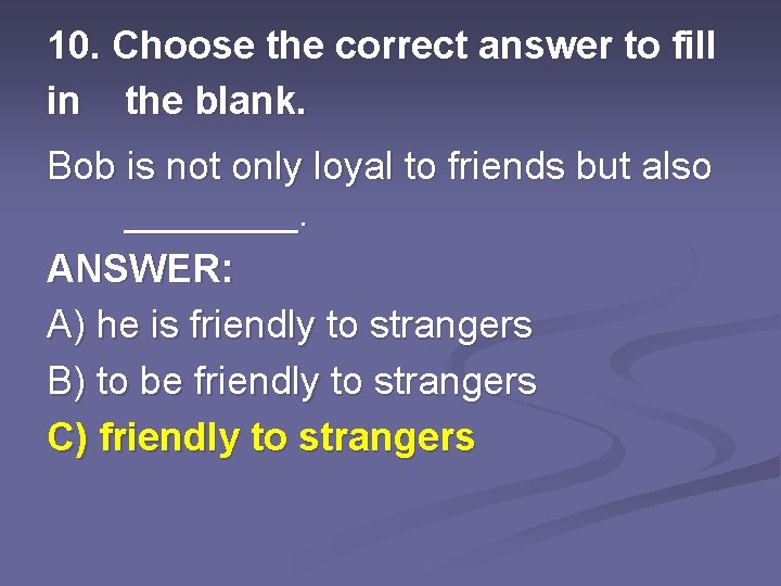 10. Choose the correct answer to fill in the blank. Bob is not only