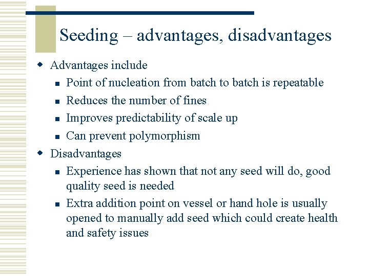 Seeding – advantages, disadvantages w Advantages include n Point of nucleation from batch to
