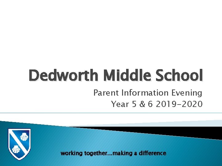 Dedworth Middle School Parent Information Evening Year 5 & 6 2019 -2020 working together.