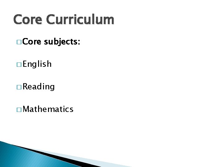 Core Curriculum � Core subjects: � English � Reading � Mathematics 
