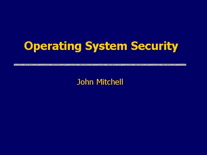 Operating System Security John Mitchell 