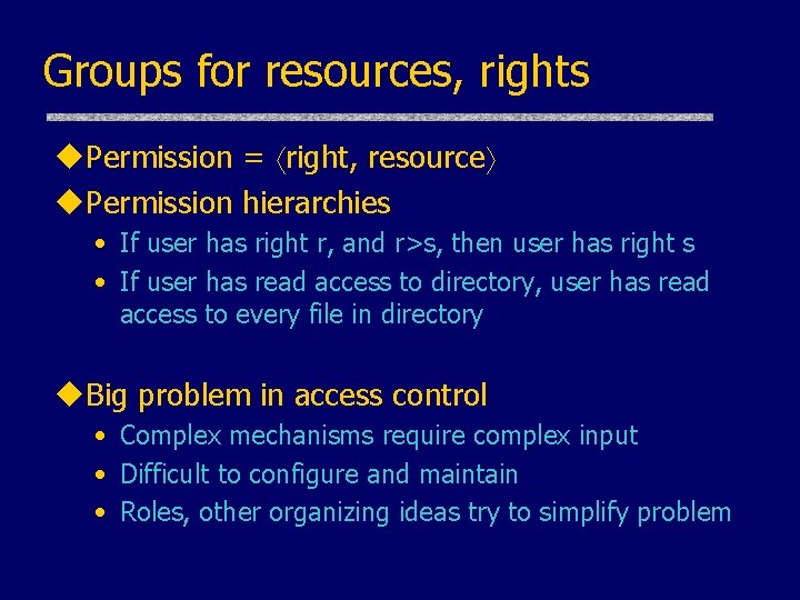 Groups for resources, rights u. Permission = right, resource u. Permission hierarchies • If