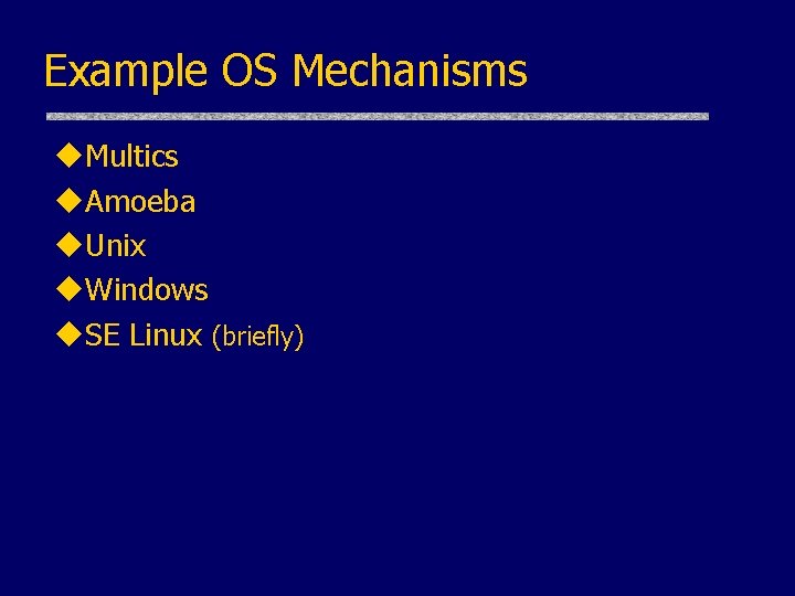 Example OS Mechanisms u. Multics u. Amoeba u. Unix u. Windows u. SE Linux