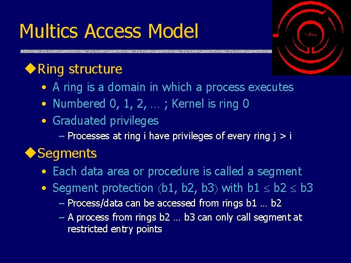 Multics Access Model u. Ring structure • A ring is a domain in which