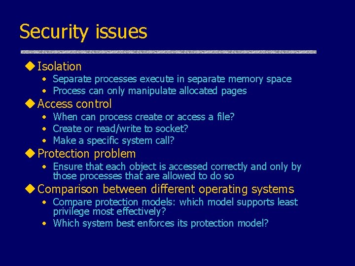 Security issues u Isolation • Separate processes execute in separate memory space • Process