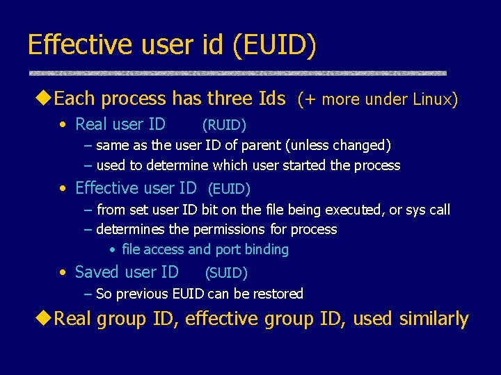 Effective user id (EUID) u. Each process has three Ids (+ more under Linux)