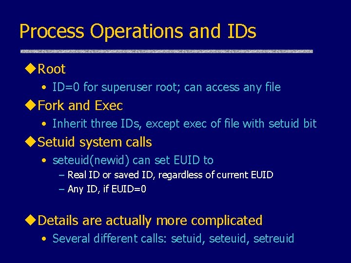 Process Operations and IDs u. Root • ID=0 for superuser root; can access any