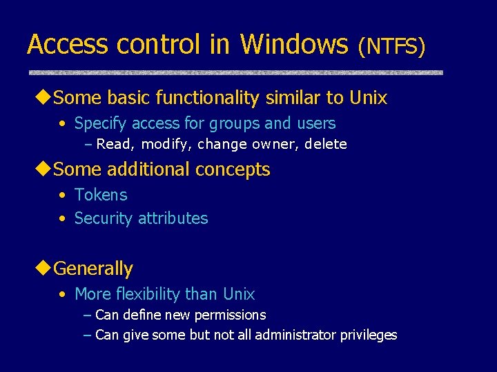 Access control in Windows (NTFS) u. Some basic functionality similar to Unix • Specify