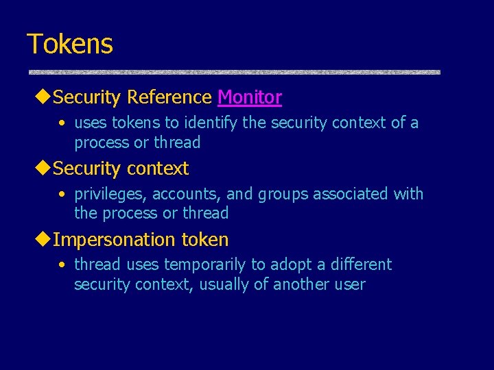 Tokens u. Security Reference Monitor • uses tokens to identify the security context of