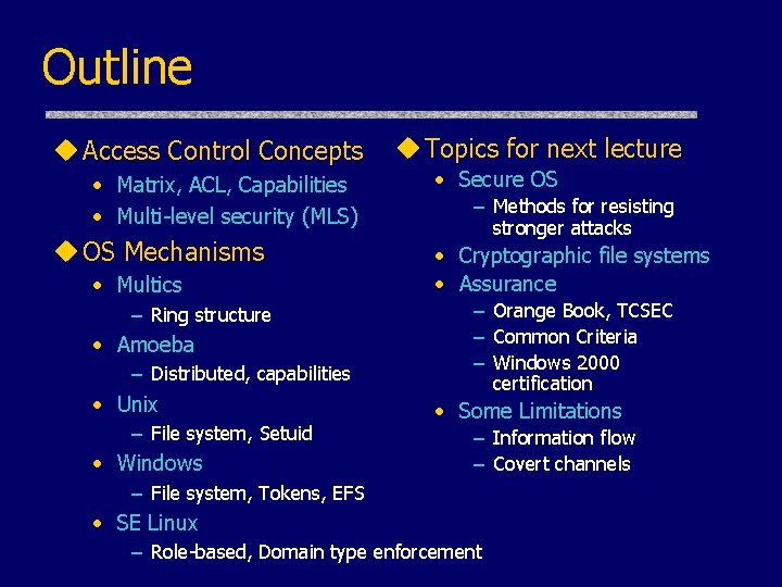 Outline u Access Control Concepts • Matrix, ACL, Capabilities • Multi-level security (MLS) u