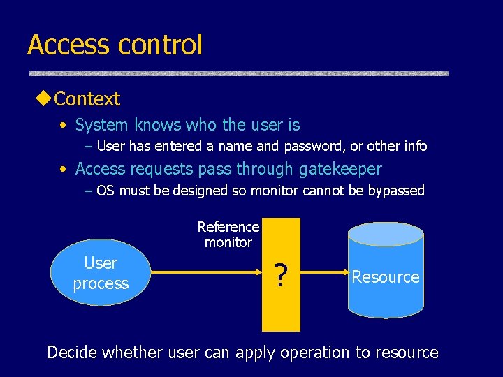 Access control u. Context • System knows who the user is – User has