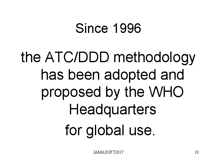 Since 1996 the ATC/DDD methodology has been adopted and proposed by the WHO Headquarters Since 1996 the ATC/DDD methodology has been adopted and proposed by the WHO Headquarters