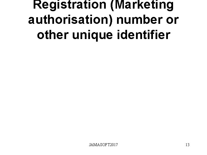 Registration (Marketing authorisation) number or other unique identifier JAMASOFT 2017 13 Registration (Marketing authorisation) number or other unique identifier JAMASOFT 2017 13