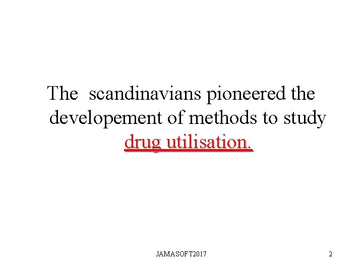 The scandinavians pioneered the developement of methods to study drug utilisation. JAMASOFT 2017 2 The scandinavians pioneered the developement of methods to study drug utilisation. JAMASOFT 2017 2