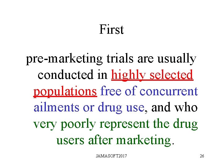 First pre-marketing trials are usually conducted in highly selected populations free of concurrent ailments First pre-marketing trials are usually conducted in highly selected populations free of concurrent ailments