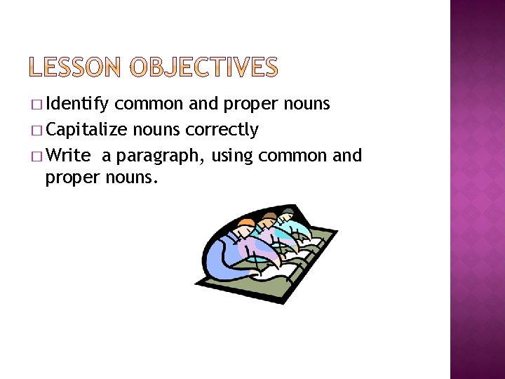� Identify common and proper nouns � Capitalize nouns correctly � Write a paragraph,