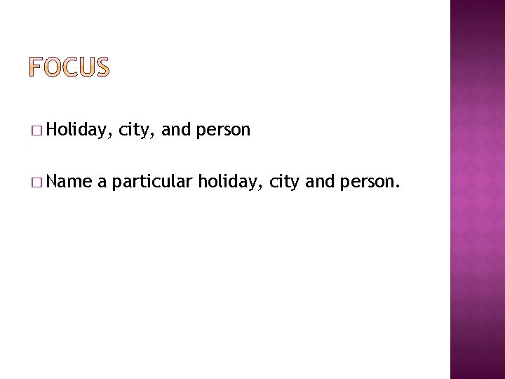 � Holiday, � Name city, and person a particular holiday, city and person. 