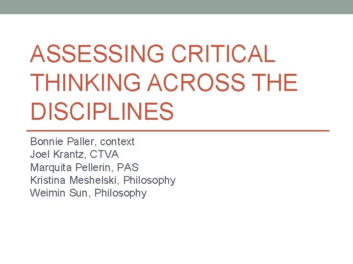 ASSESSING CRITICAL THINKING ACROSS THE DISCIPLINES Bonnie Paller, context Joel Krantz, CTVA Marquita Pellerin,