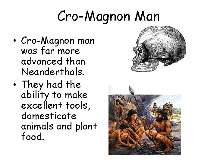 Cro-Magnon Man • Cro-Magnon man was far more advanced than Neanderthals. • They had