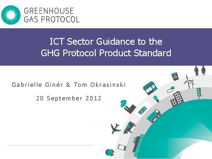 ICT Sector Guidance to the GHG Protocol Product Standard Gabrielle Ginér & Tom Okrasinski