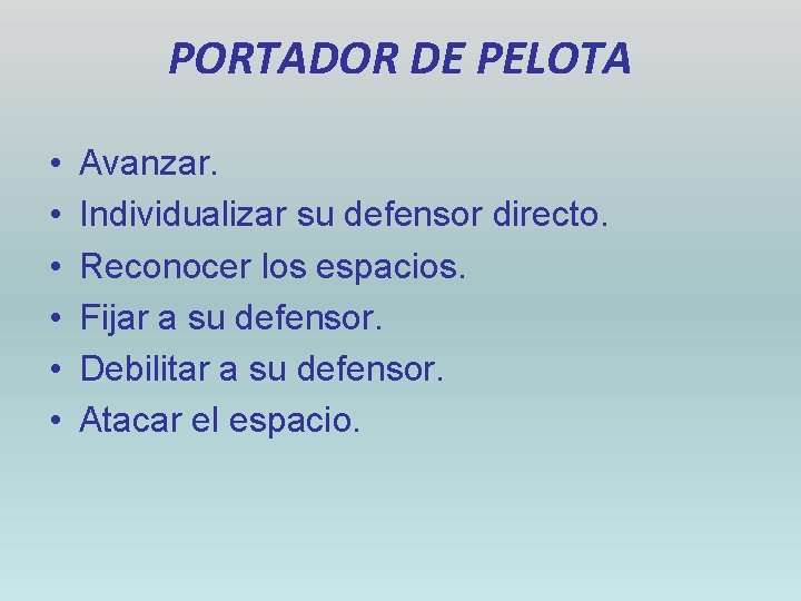 PORTADOR DE PELOTA • • • Avanzar. Individualizar su defensor directo. Reconocer los espacios.