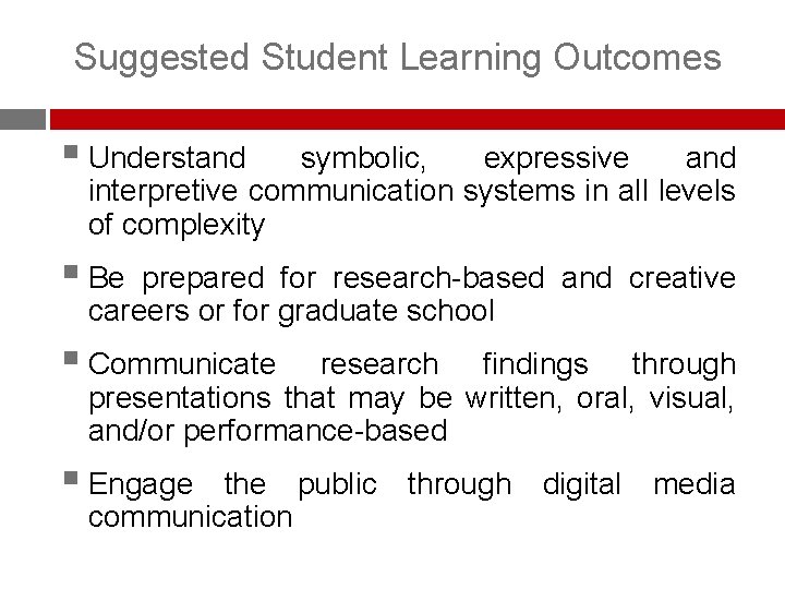 Suggested Student Learning Outcomes § Understand symbolic, expressive and interpretive communication systems in all