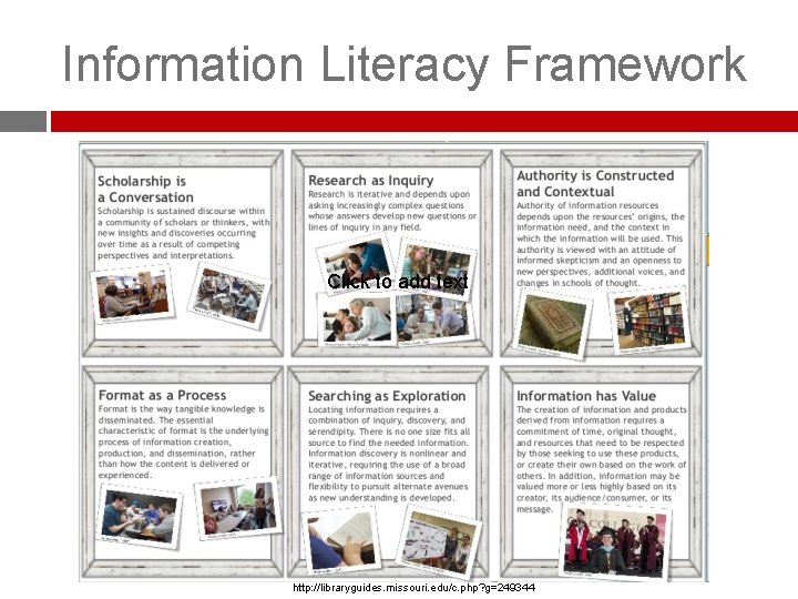 Information Literacy Framework Click to add text http: //libraryguides. missouri. edu/c. php? g=249344 