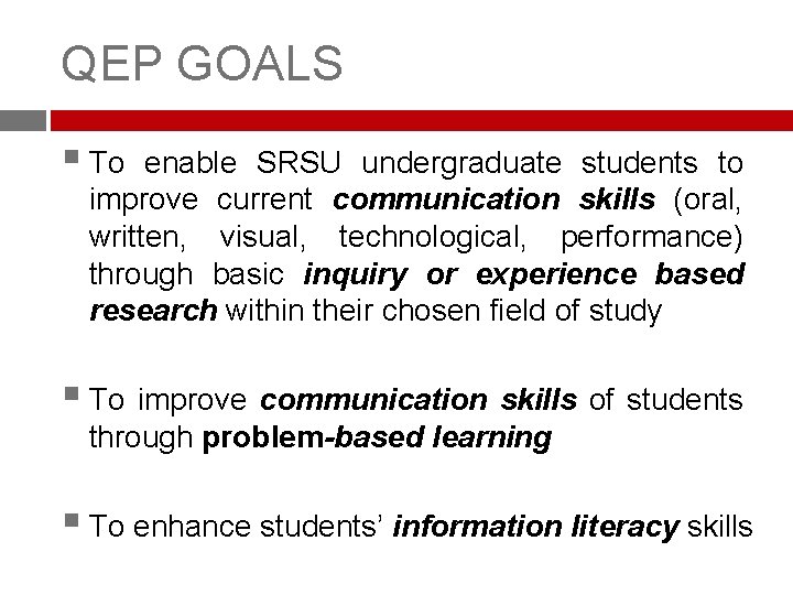 QEP GOALS § To enable SRSU undergraduate students to improve current communication skills (oral,